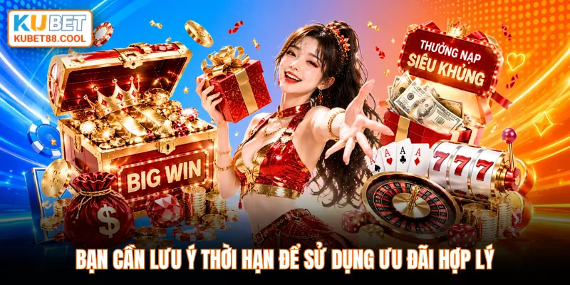 Bạn cần lưu ý thời hạn để sử dụng ưu đãi hợp lý