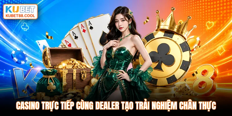 Casino trực tiếp cùng dealer tạo trải nghiệm chân thực