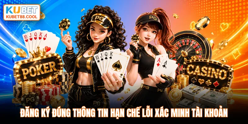 Đăng ký đúng thông tin hạn chế lỗi xác minh tài khoản