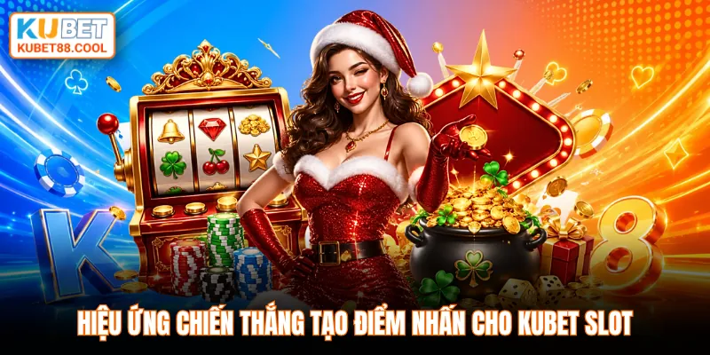 Hiệu ứng chiến thắng tạo điểm nhấn cho KUBET slot