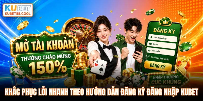 Khắc phục lỗi nhanh theo hướng dẫn đăng ký đăng nhập KUBET