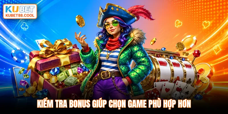Kiểm tra bonus giúp chọn game phù hợp hơn