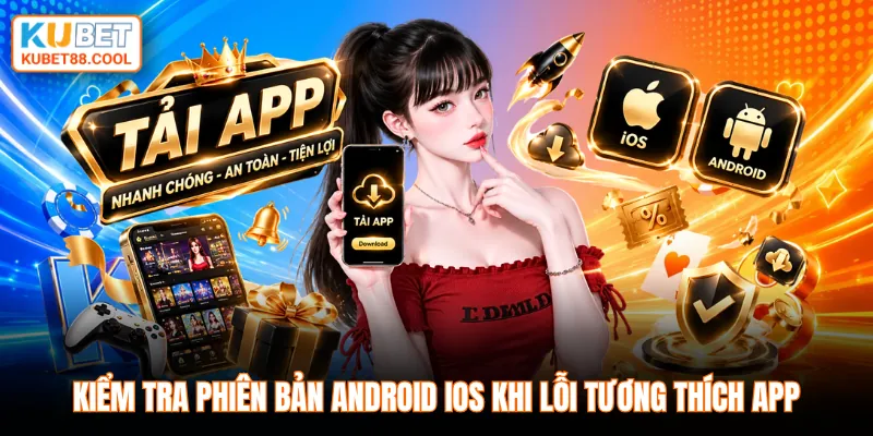 Kiểm tra phiên bản Android iOS khi lỗi tương thích app