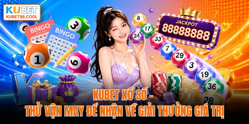 Kubet xổ số thử vận may để nhận về giải thưởng giá trị