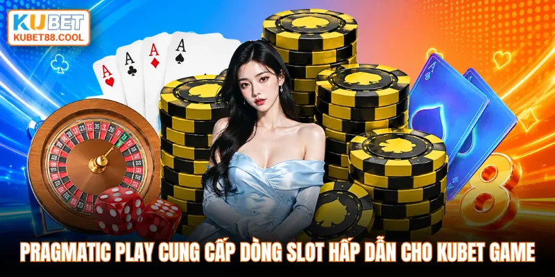 Pragmatic Play cung cấp dòng slot hấp dẫn cho KUBET game