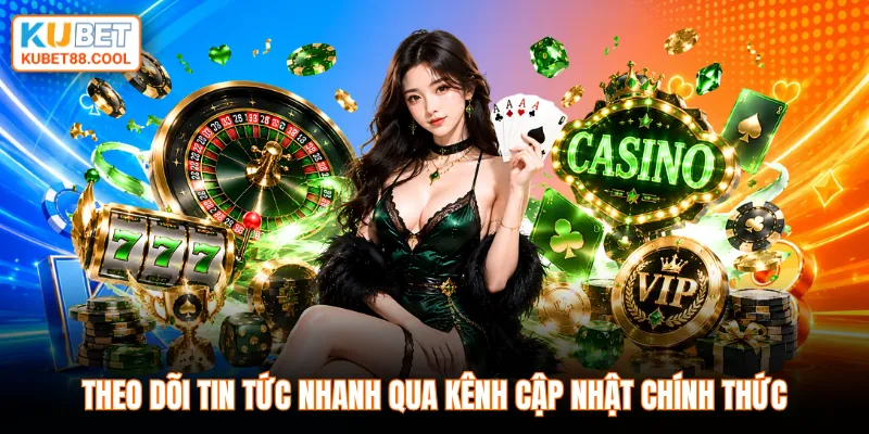 Theo dõi tin tức nhanh qua kênh cập nhật chính thức