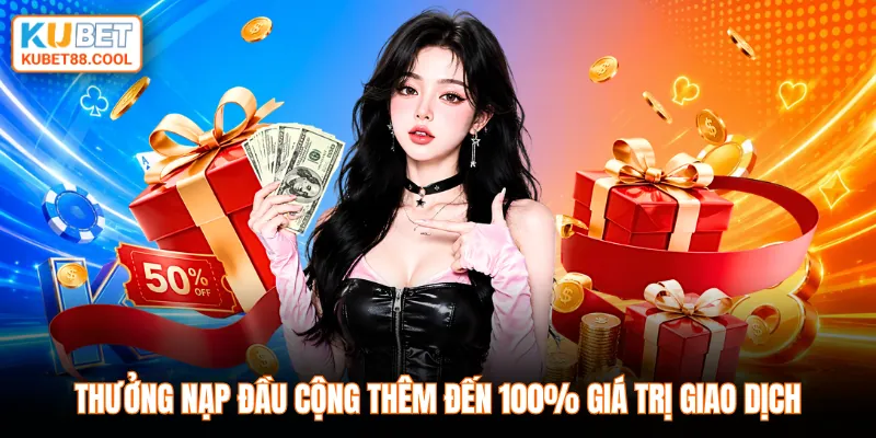 Thưởng nạp đầu cộng thêm đến 100% giá trị giao dịch